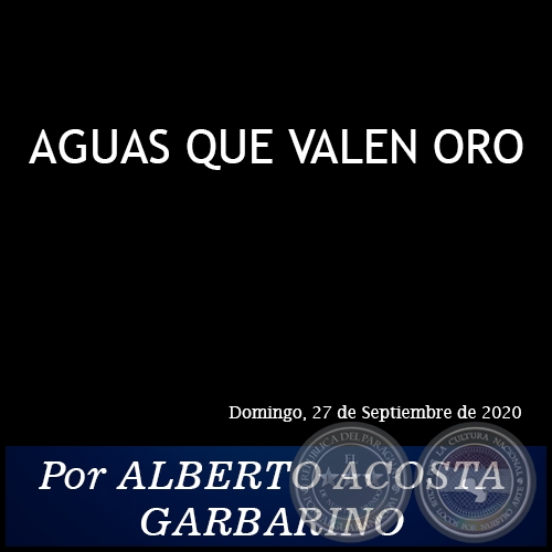AGUAS QUE VALEN ORO - Por ALBERTO ACOSTA GARBARINO - Domingo, 27 de Septiembre de 2020